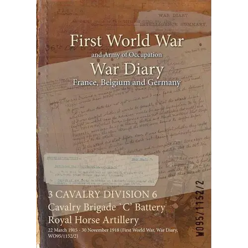 `C` Battery, Royal Horse Artillery: War Diary, 6Th Cavalry Brigade, 3Rd Cavalry Division (Mar 1915–Nov 1918) - Wo95/1152/2 - Paperback 1