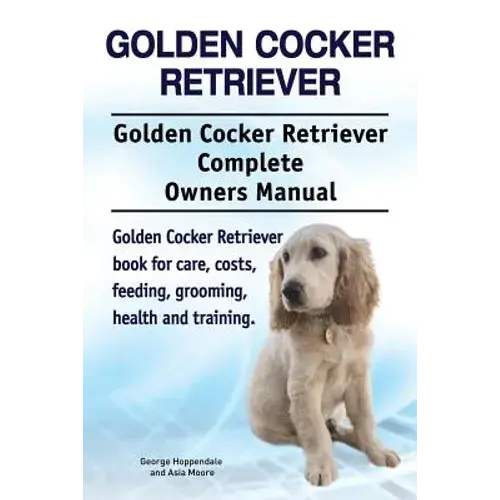 Golden Cocker Retriever Owner’S Guide: Care, Health, Nutrition, Grooming, And Costs - Paperback 1