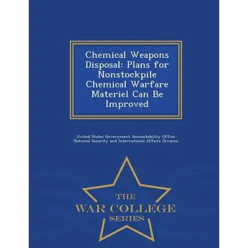 Nonstockpile Chemical Warfare Materiel Disposal: Enhancing U.S. Military Demilitarization Strategies - War College Series Edition 1