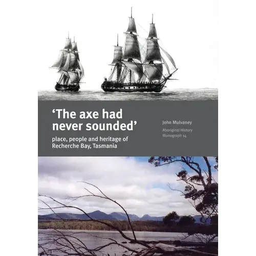 'The Axe Had Never Sounded': Heritage, Community, And Place In Recherche Bay, Tasmania - Paperback 1