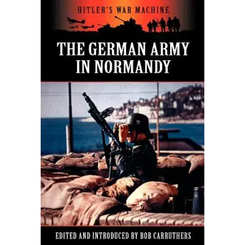 The German Army In Normandy: Strategy, Resistance, And Defeat 1