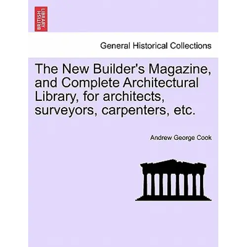 The New Builder’S Magazine And Architectural Library: A 19Th-Century Reference For Builders And Design Professionals - Paperback 1