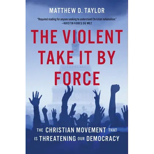 The Violent Take It By Force: How A Radical Christian Movement Endangers Democracy – Hardcover Nonfiction 1